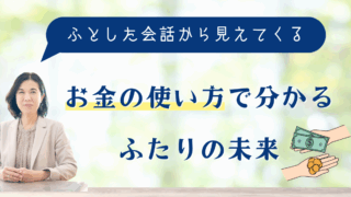 お金の使い方で分かる、ふたりの未来