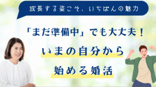 「まだ準備中」でも大丈夫！いまの自分から始める婚活